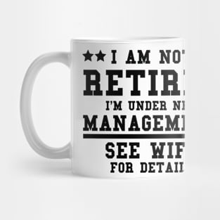 Funny Sayings I Am Not Retired I’m Under New Management See Wife For Details Mug